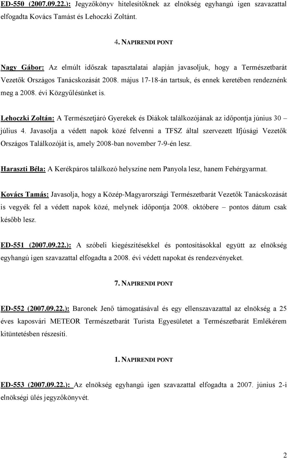 május 17-18-án tartsuk, és ennek keretében rendeznénk meg a 2008. évi Közgyűlésünket is. Lehoczki Zoltán: A Természetjáró Gyerekek és Diákok találkozójának az időpontja június 30 július 4.