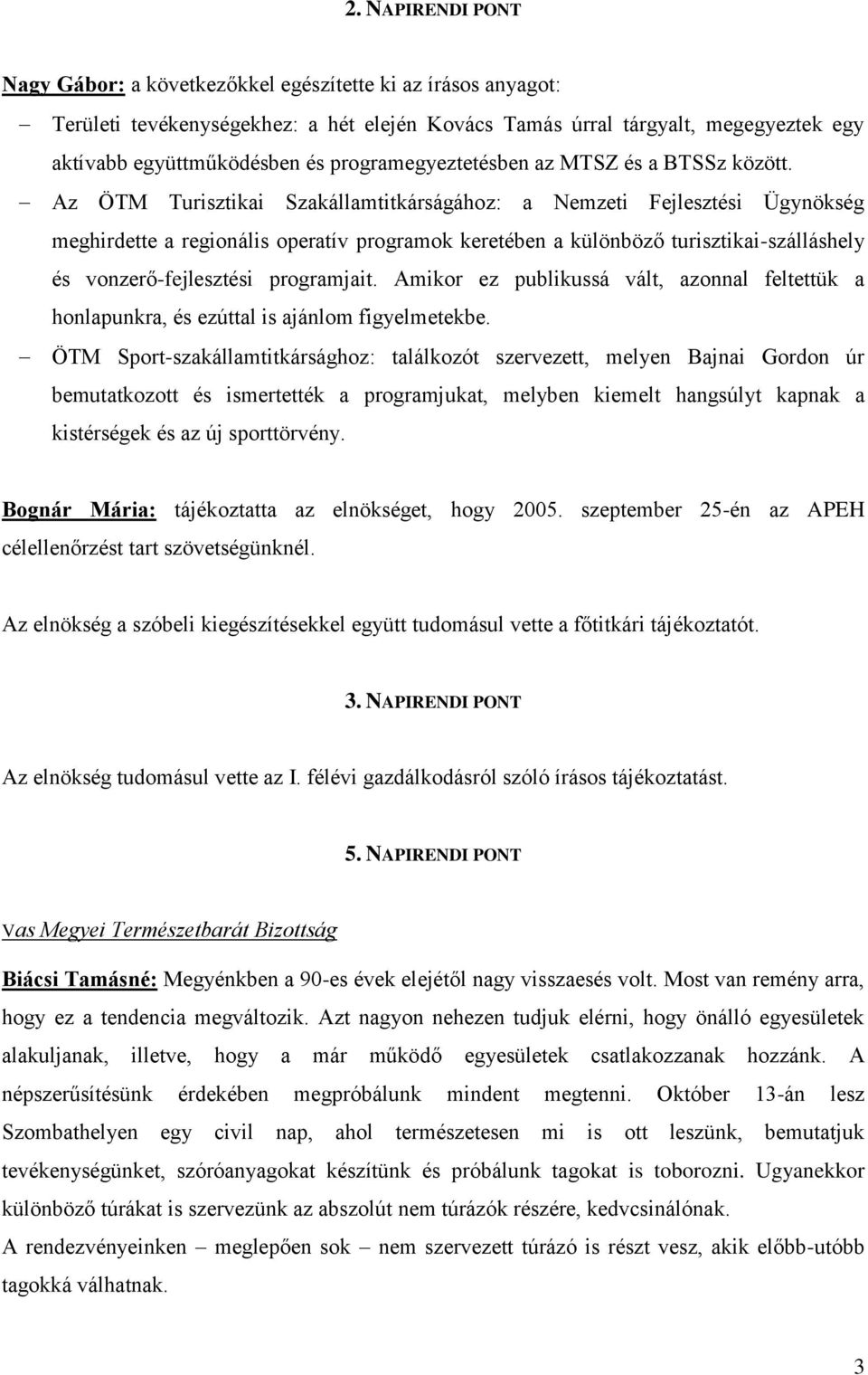 Az ÖTM Turisztikai Szakállamtitkárságához: a Nemzeti Fejlesztési Ügynökség meghirdette a regionális operatív programok keretében a különböző turisztikai-szálláshely és vonzerő-fejlesztési programjait.