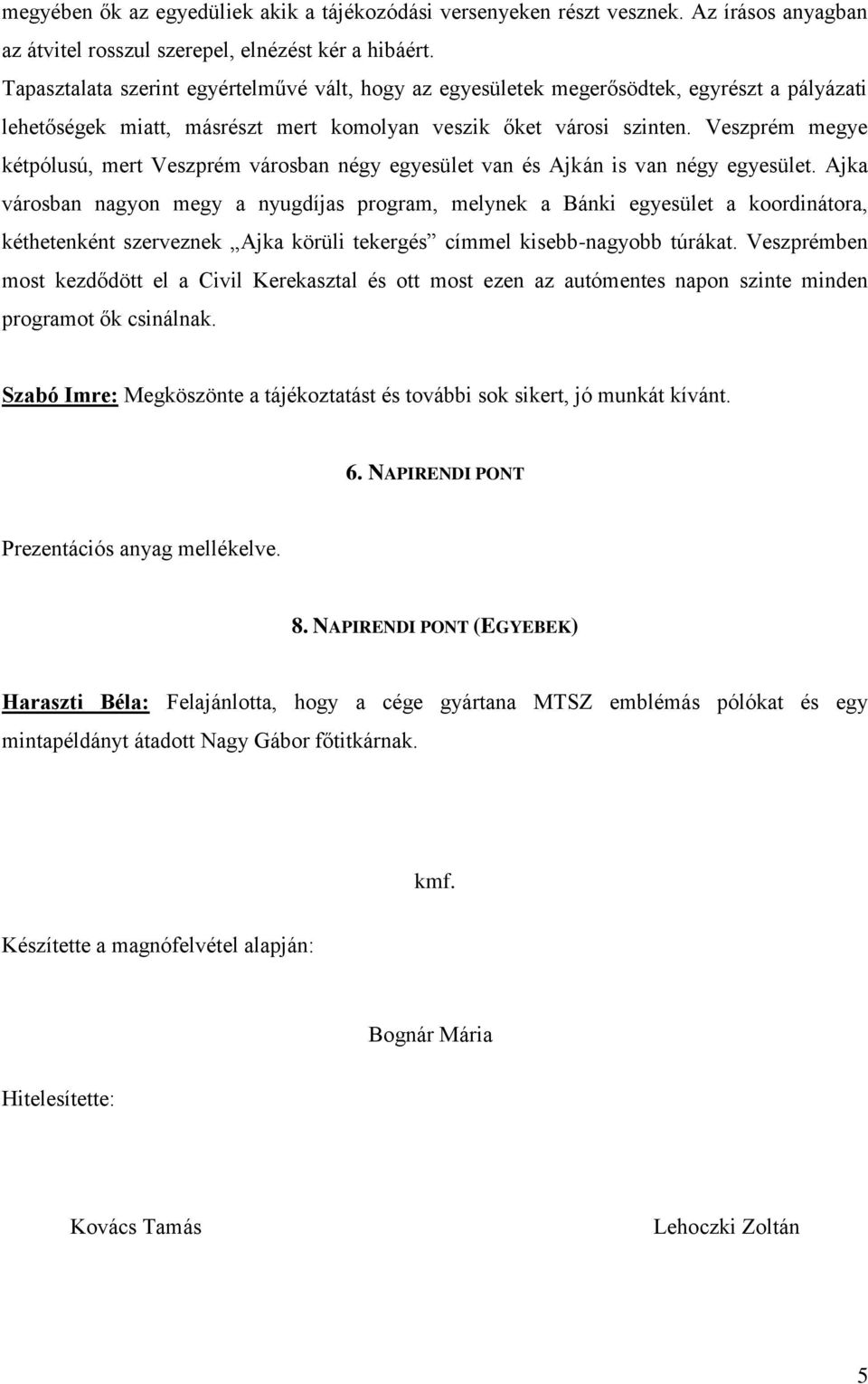 Veszprém megye kétpólusú, mert Veszprém városban négy egyesület van és Ajkán is van négy egyesület.