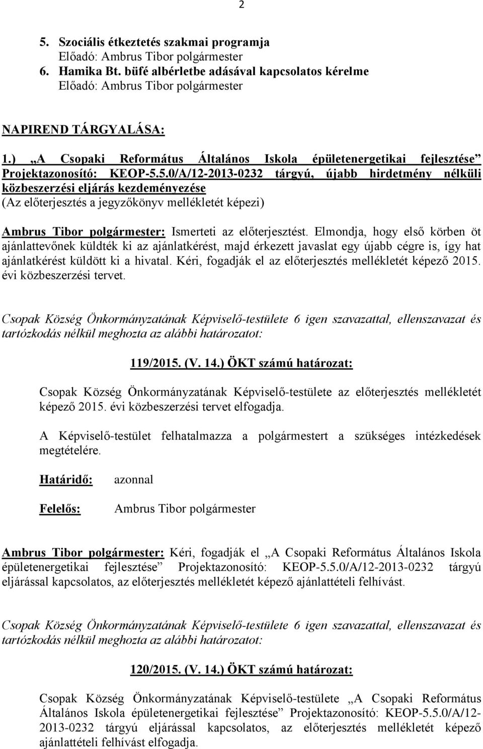 5.0/A/12-2013-0232 tárgyú, újabb hirdetmény nélküli közbeszerzési eljárás kezdeményezése : Ismerteti az előterjesztést.