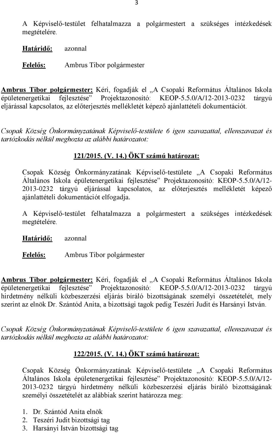 5.0/A/12-2013-0232 tárgyú eljárással kapcsolatos, az előterjesztés mellékletét képező ajánlattételi dokumentációt. 121/2015. (V. 14.