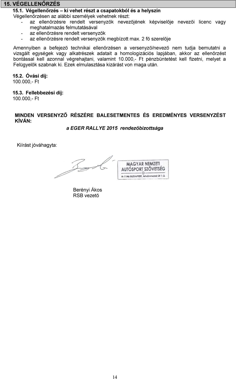 2 fő szerelője Amennyiben a befejező technikai ellenőrzésen a versenyző/nevező nem tudja bemutatni a vizsgált egységek vagy alkatrészek adatait a homologizációs lapjában, akkor az ellenőrzést