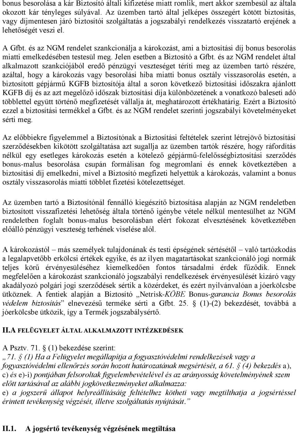 és az NGM rendelet szankcionálja a károkozást, ami a biztosítási díj bonus besorolás miatti emelkedésében testesül meg. Jelen esetben a Biztosító a Gfbt.