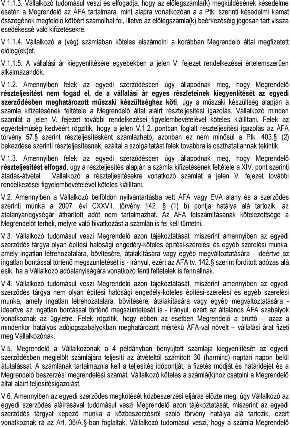 Vállalkozó a (vég) számlában köteles elszámolni a korábban Megrendelő által megfizetett előleg(ek)et. V.1.1.5. A vállalási ár kiegyenlítésére egyebekben a jelen V.