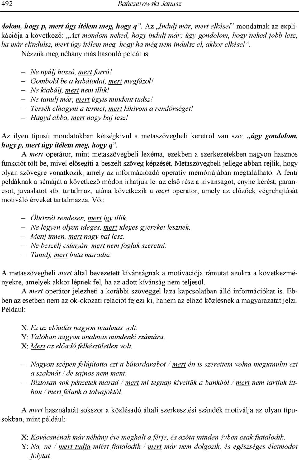 el, akkor elkésel. Nézzük meg néhány más hasonló példát is: Ne nyúlj hozzá, mert forró! Gombold be a kabátodat, mert megfázol! Ne kiabálj, mert nem illik! Ne tanulj már, mert úgyis mindent tudsz!