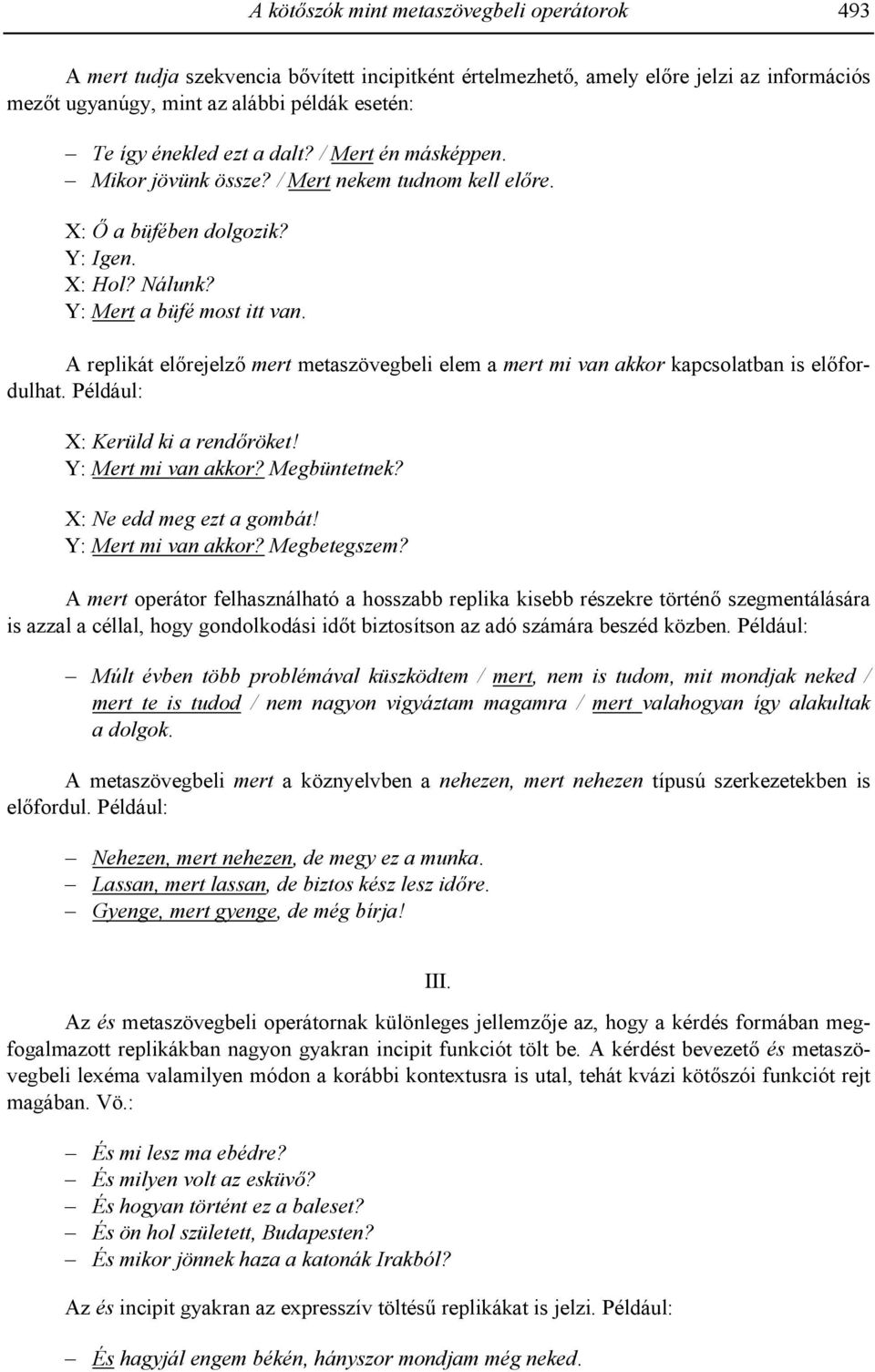 A replikát elrejelz mert metaszövegbeli elem a mert mi van akkor kapcsolatban is elfordulhat. Például: X: Kerüld ki a rend&röket! Y: Mert mi van akkor? Megbüntetnek? X: Ne edd meg ezt a gombát!