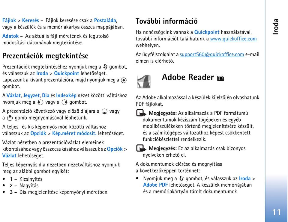 A Vázlat, Jegyzet, Dia és Indexkép nézet közötti váltáshoz nyomjuk meg a vagy a gombot. A prezentáció következõ vagy elõzõ diájára a vagy a gomb megnyomásával léphetünk.