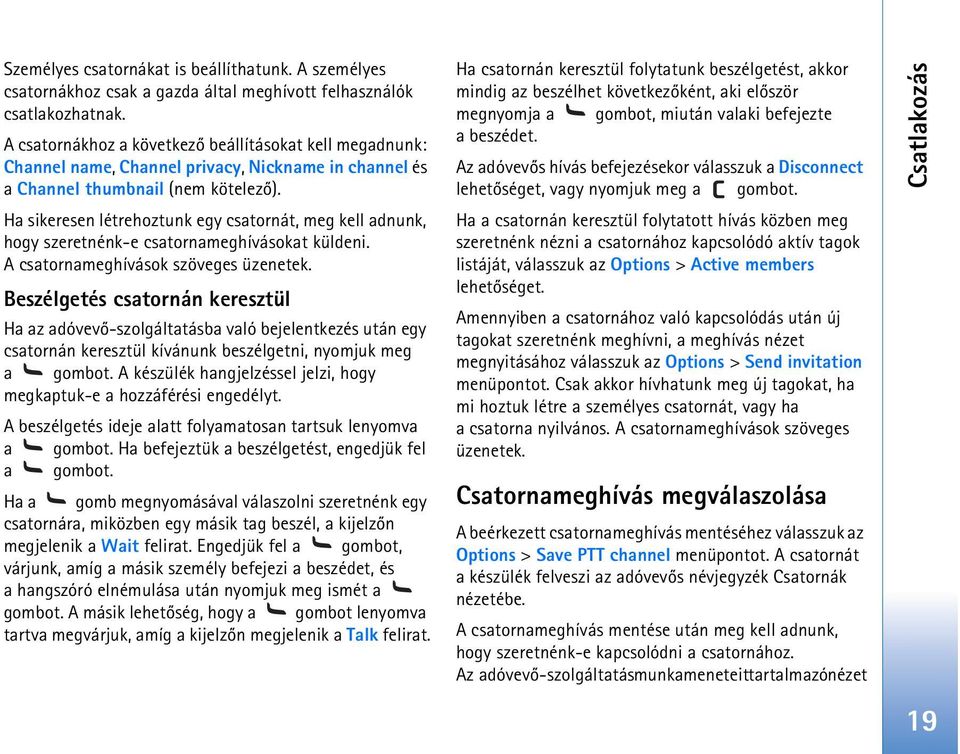 Ha sikeresen létrehoztunk egy csatornát, meg kell adnunk, hogy szeretnénk-e csatornameghívásokat küldeni. A csatornameghívások szöveges üzenetek.