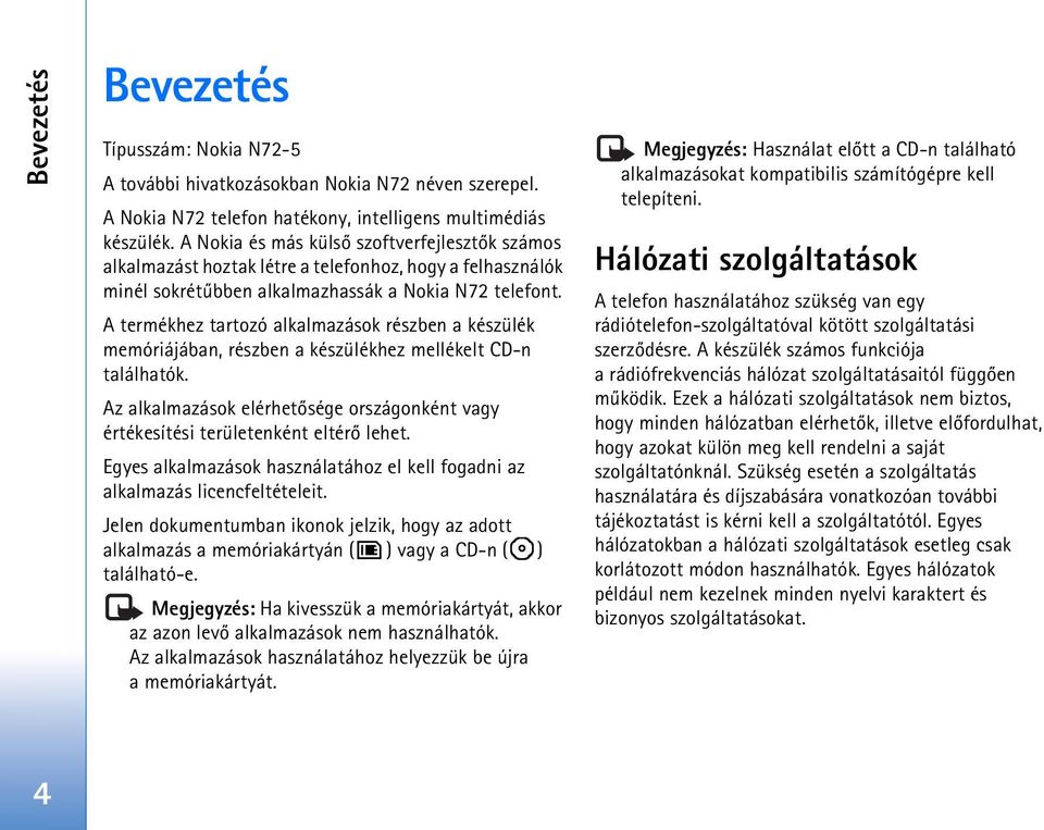 A termékhez tartozó alkalmazások részben a készülék memóriájában, részben a készülékhez mellékelt CD-n találhatók.