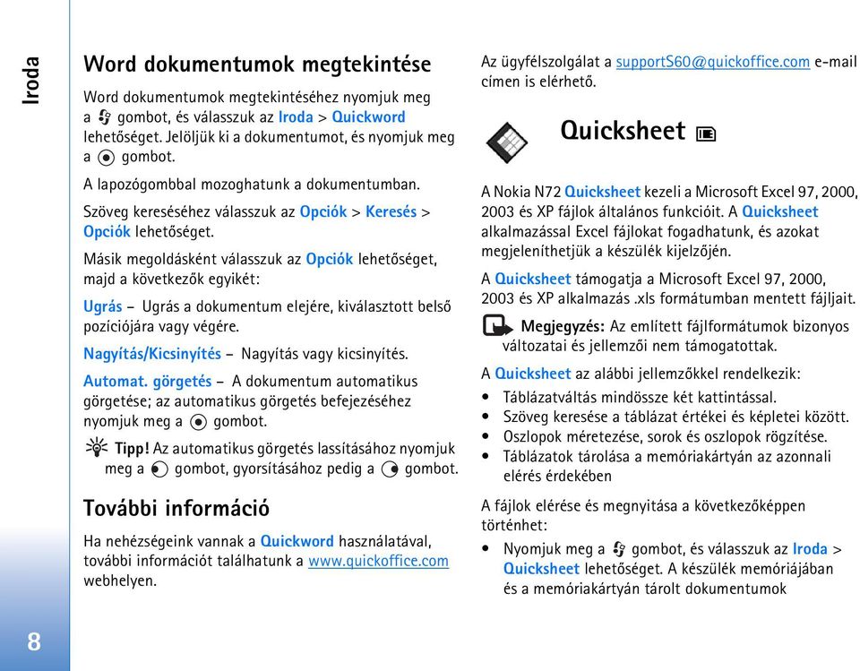 Másik megoldásként válasszuk az Opciók lehetõséget, majd a következõk egyikét: Ugrás Ugrás a dokumentum elejére, kiválasztott belsõ pozíciójára vagy végére.
