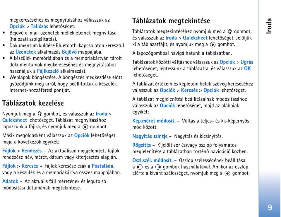 A készülék memóriájában és a memóriakártyán tárolt dokumentumok megkereséséhez és megnyitásához használjuk a Fájlkezelõ alkalmazást. Weblapok böngészése.