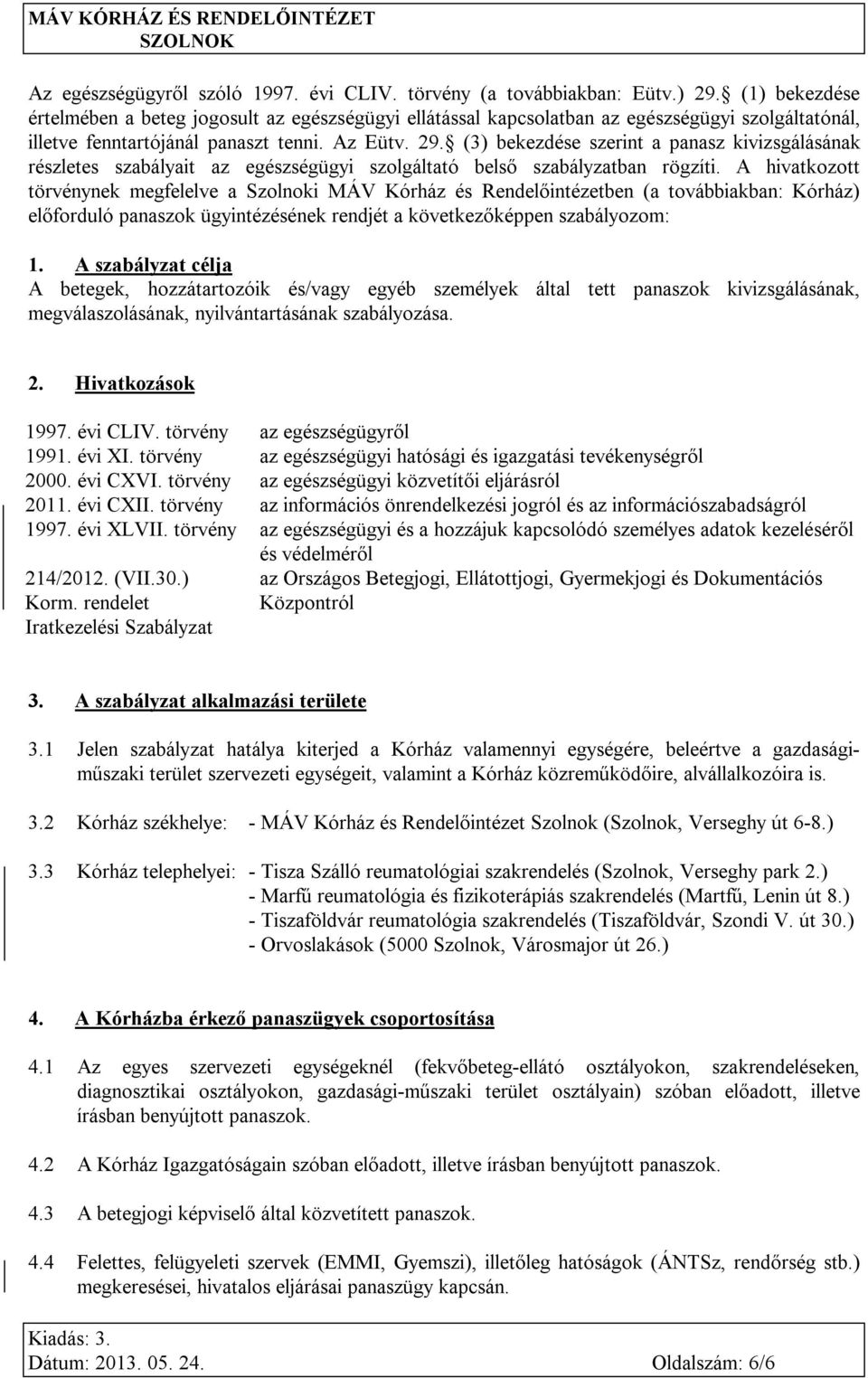 (3) bekezdése szerint a panasz kivizsgálásának részletes szabályait az egészségügyi szolgáltató belső szabályzatban rögzíti.