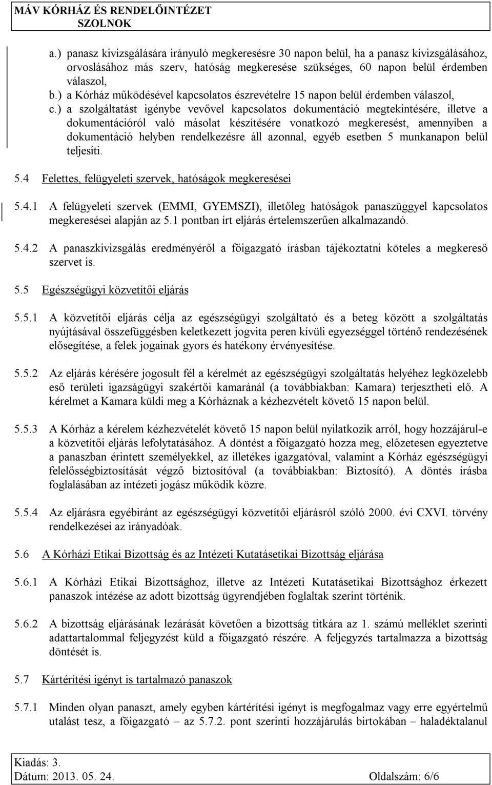 ) a szolgáltatást igénybe vevővel kapcsolatos dokumentáció megtekintésére, illetve a dokumentációról való másolat készítésére vonatkozó megkeresést, amennyiben a dokumentáció helyben rendelkezésre