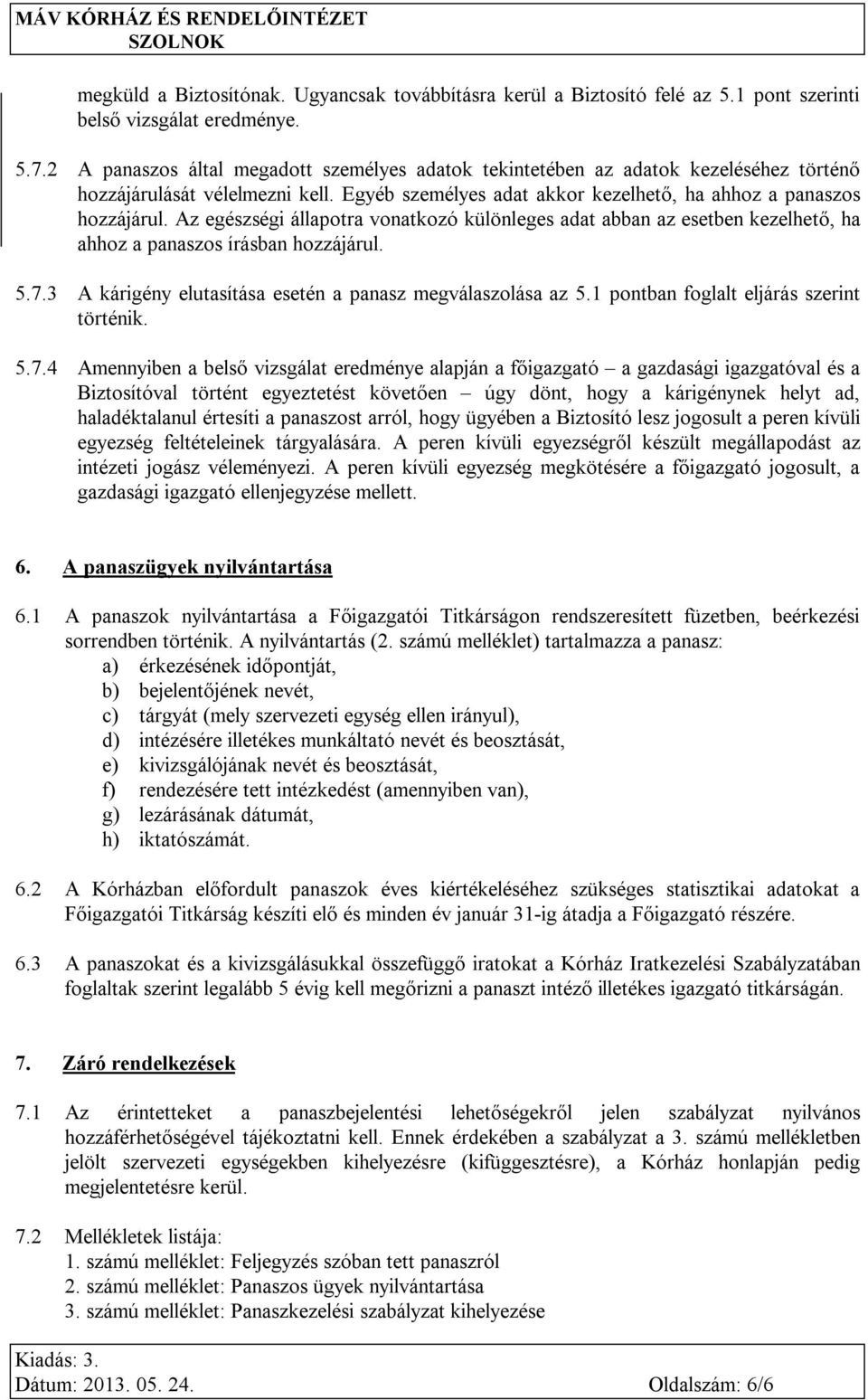 Az egészségi állapotra vonatkozó különleges adat abban az esetben kezelhető, ha ahhoz a panaszos írásban hozzájárul. 5.7.3 A kárigény elutasítása esetén a panasz megválaszolása az 5.