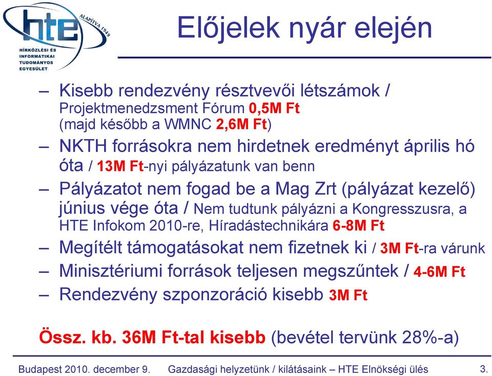 HTE Infokom 2010-re, Híradástechnikára 6-8M Ft Megítélt támogatásokat nem fizetnek ki / 3M Ft-ra várunk Minisztériumi források teljesen megszűntek / 4-6M Ft