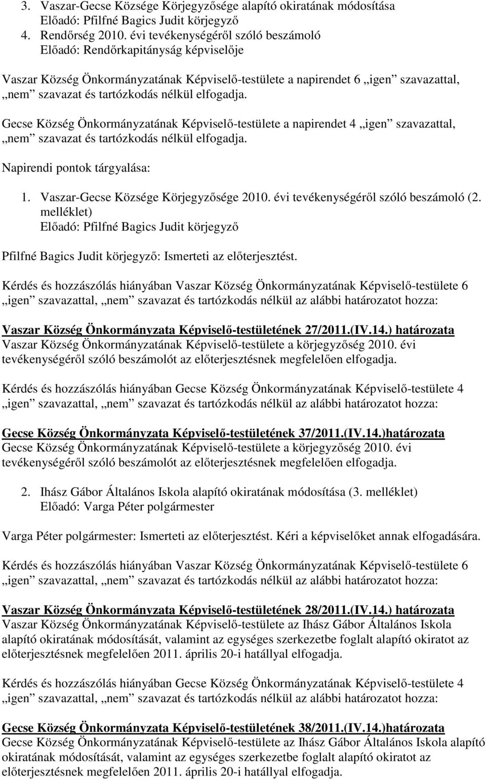 elfogadja. Gecse Község Önkormányzatának Képviselő-testülete a napirendet 4 igen szavazattal, nem szavazat és tartózkodás nélkül elfogadja. Napirendi pontok tárgyalása: 1.