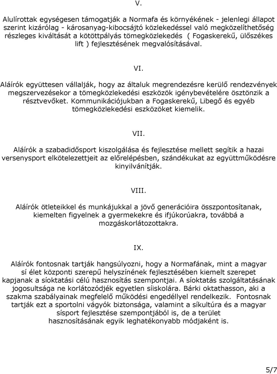 Aláírók együttesen vállalják, hogy az általuk megrendezésre kerülő rendezvények megszervezésekor a tömegközlekedési eszközök igénybevételére ösztönzik a résztvevőket.