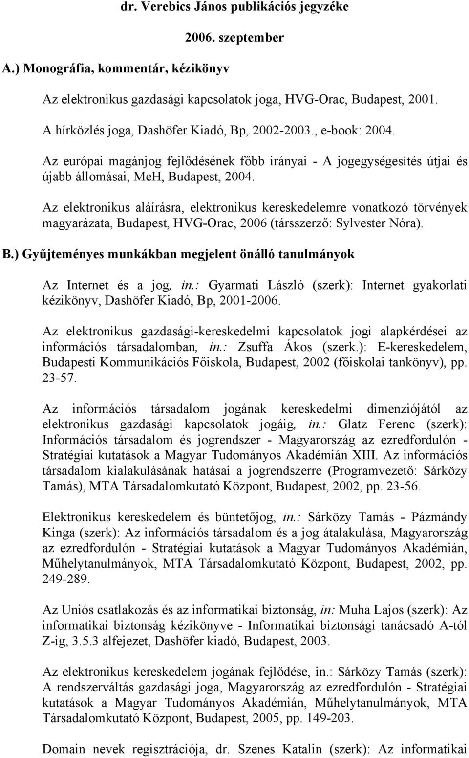 Az elektronikus aláírásra, elektronikus kereskedelemre vonatkozó törvények magyarázata, Budapest, HVG-Orac, 2006 (társszerző: Sylvester Nóra). B.) Gyűjteményes munkákban megjelent önálló tanulmányok Az Internet és a jog, in.