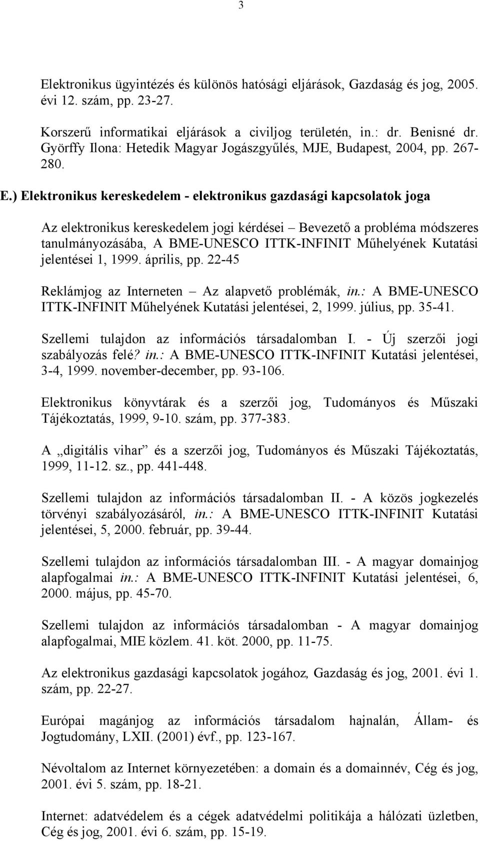 ) Elektronikus kereskedelem - elektronikus gazdasági kapcsolatok joga Az elektronikus kereskedelem jogi kérdései Bevezető a probléma módszeres tanulmányozásába, A BME-UNESCO ITTK-INFINIT Műhelyének