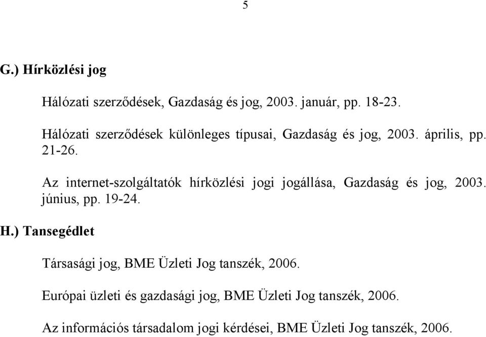 Az internet-szolgáltatók hírközlési jogi jogállása, Gazdaság és jog, 2003. június, pp. 19-24. H.