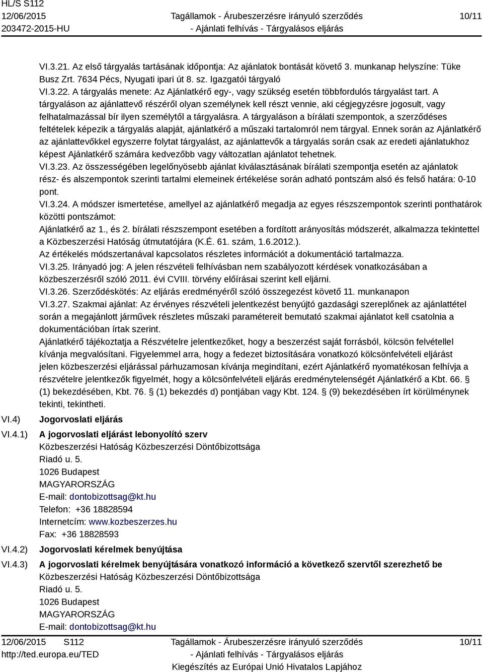 A tárgyaláson az ajánlattevő részéről olyan személynek kell részt vennie, aki cégjegyzésre jogosult, vagy felhatalmazással bír ilyen személytől a tárgyalásra.