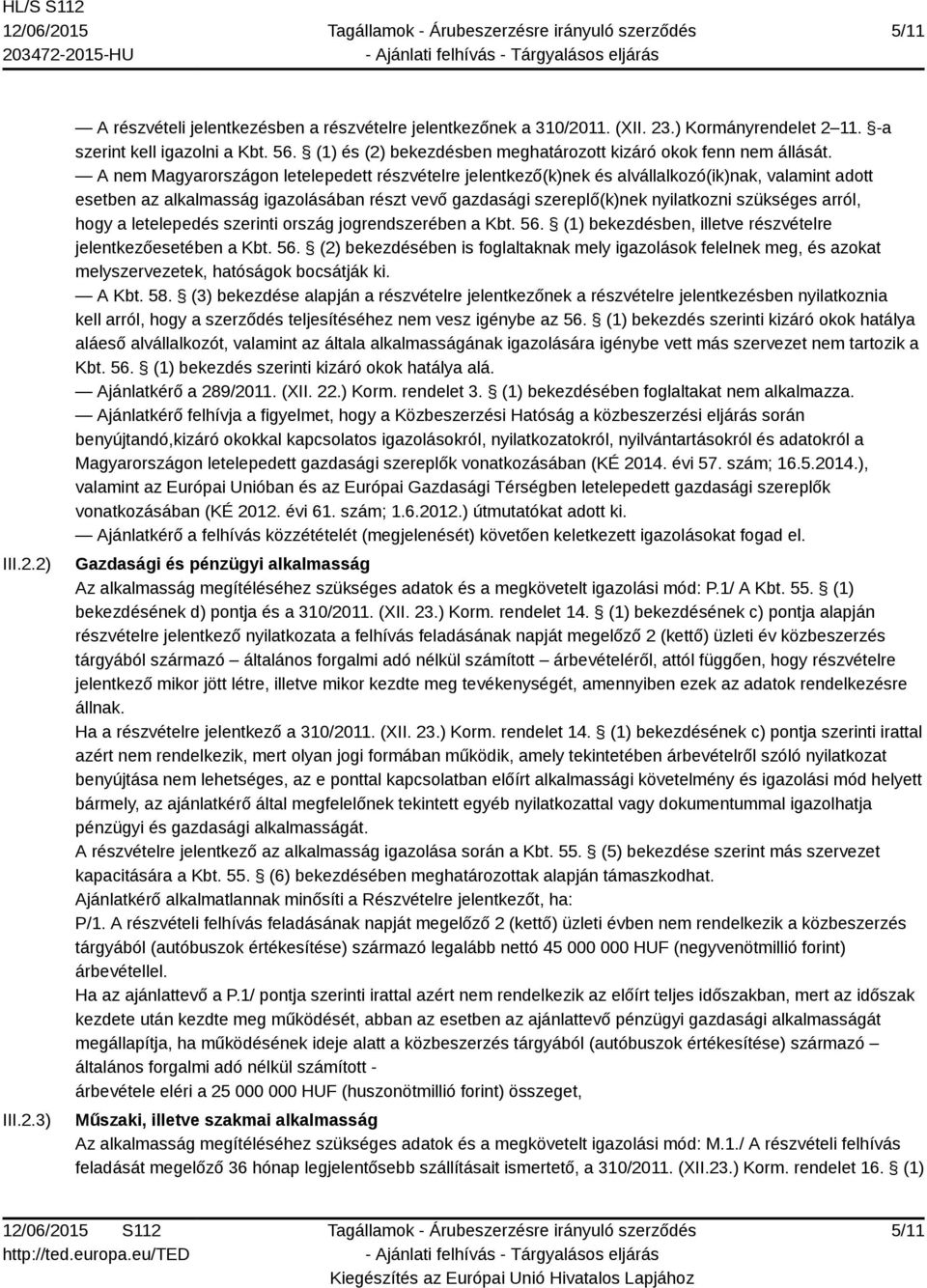 A nem Magyarországon letelepedett részvételre jelentkező(k)nek és alvállalkozó(ik)nak, valamint adott esetben az alkalmasság igazolásában részt vevő gazdasági szereplő(k)nek nyilatkozni szükséges