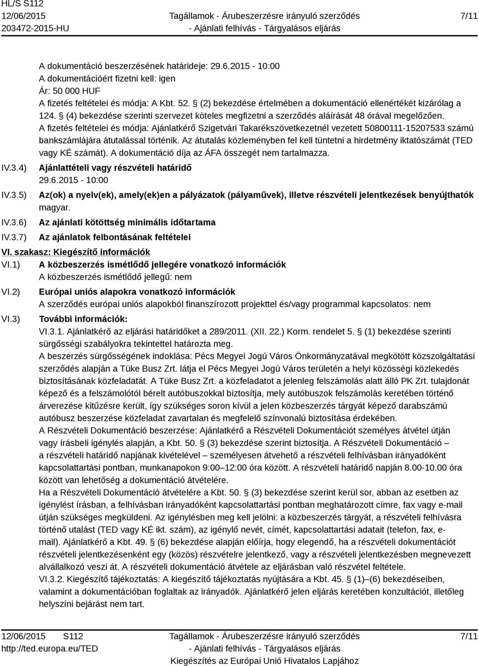 A fizetés feltételei és módja: Ajánlatkérő Szigetvári Takarékszövetkezetnél vezetett 50800111-15207533 számú bankszámlájára átutalással történik.