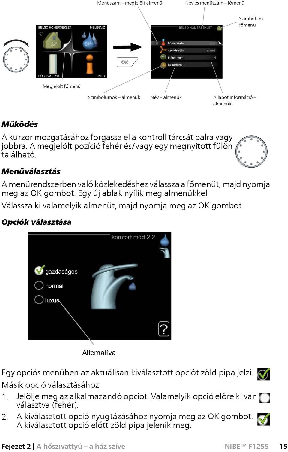 A megjelölt pozíció fehér és/vagy egy megnyitott fülön található. Menüválasztás A menürendszerben való közlekedéshez válassza a főmenüt, majd nyomja meg az OK gombot.