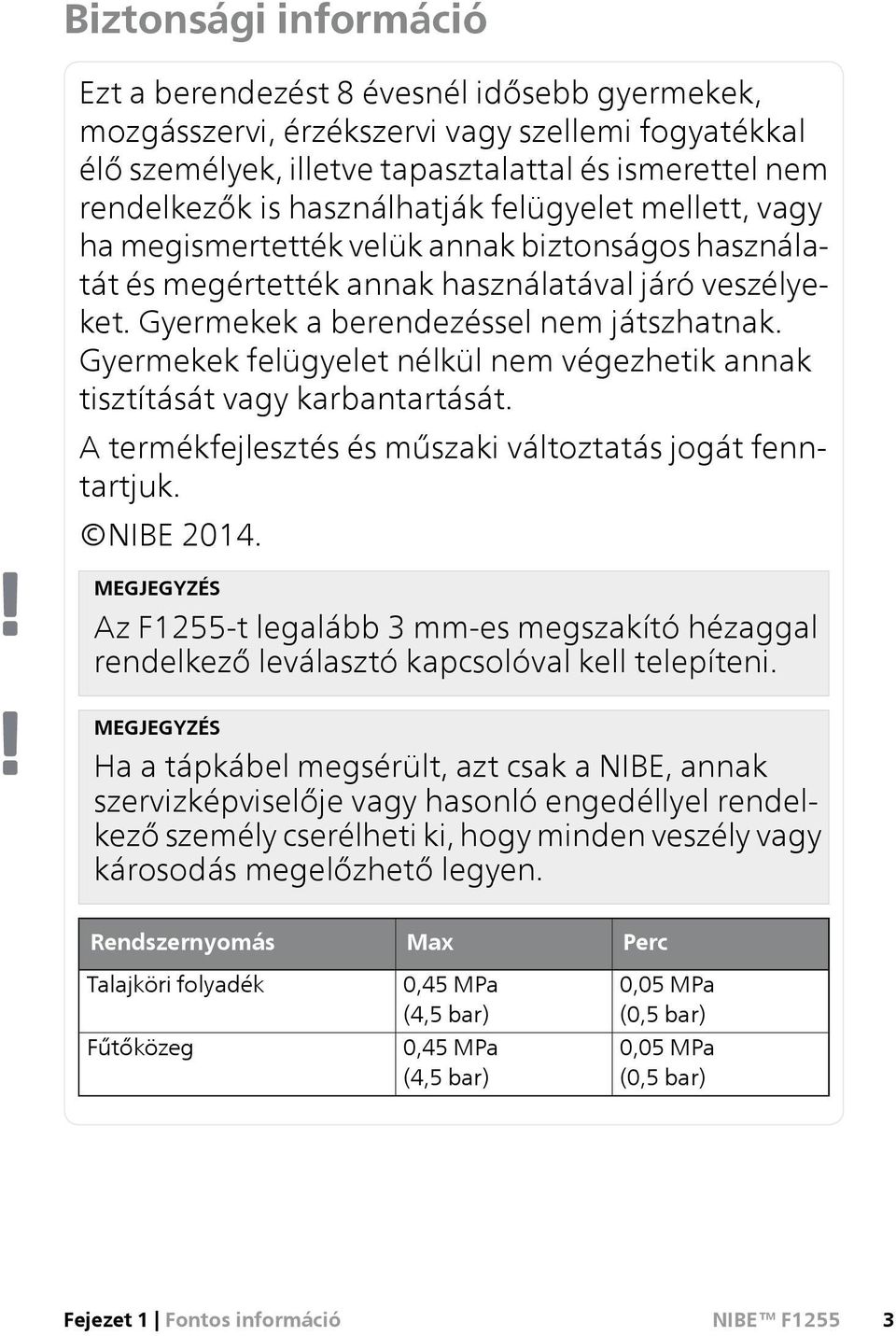 Gyermekek felügyelet nélkül nem végezhetik annak tisztítását vagy karbantartását. A termékfejlesztés és műszaki változtatás jogát fenntartjuk. NIBE 2014.