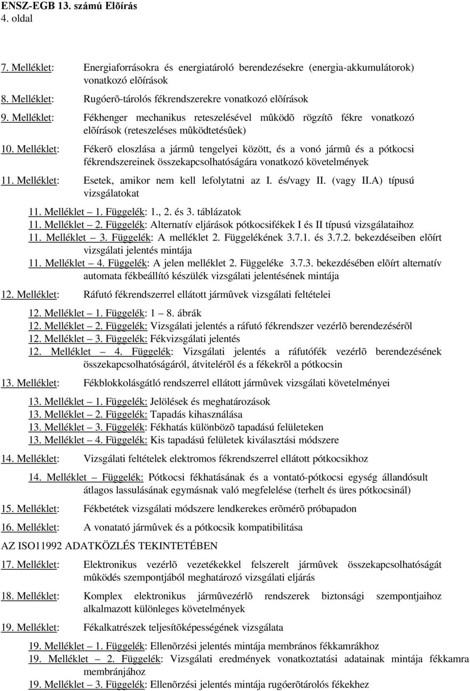 Melléklet: Fékerõ eloszlása a jármû tengelyei között, és a vonó jármû és a pótkocsi fékrendszereinek összekapcsolhatóságára vonatkozó követelmények 11.
