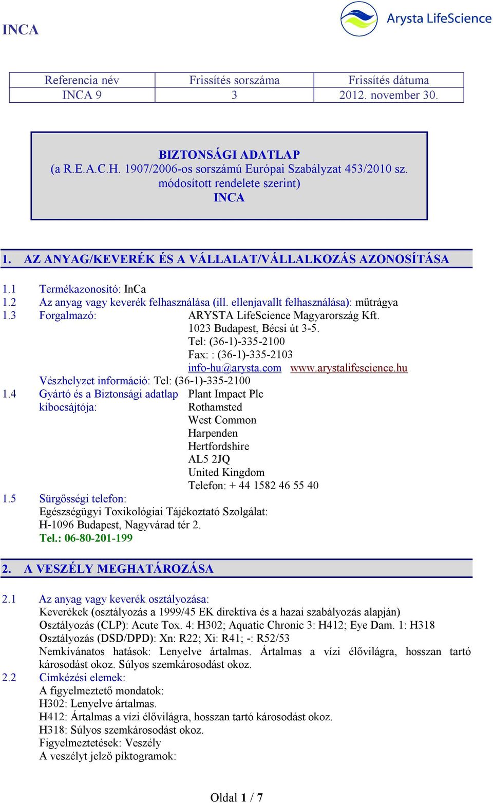 ellenjavallt felhasználása): műtrágya 1.3 Forgalmazó: ARYSTA LifeScience Magyarország Kft. 1023 Budapest, Bécsi út 3-5. Tel: (36-1)-335-2100 Fax: : (36-1)-335-2103 info-hu@arysta.com www.