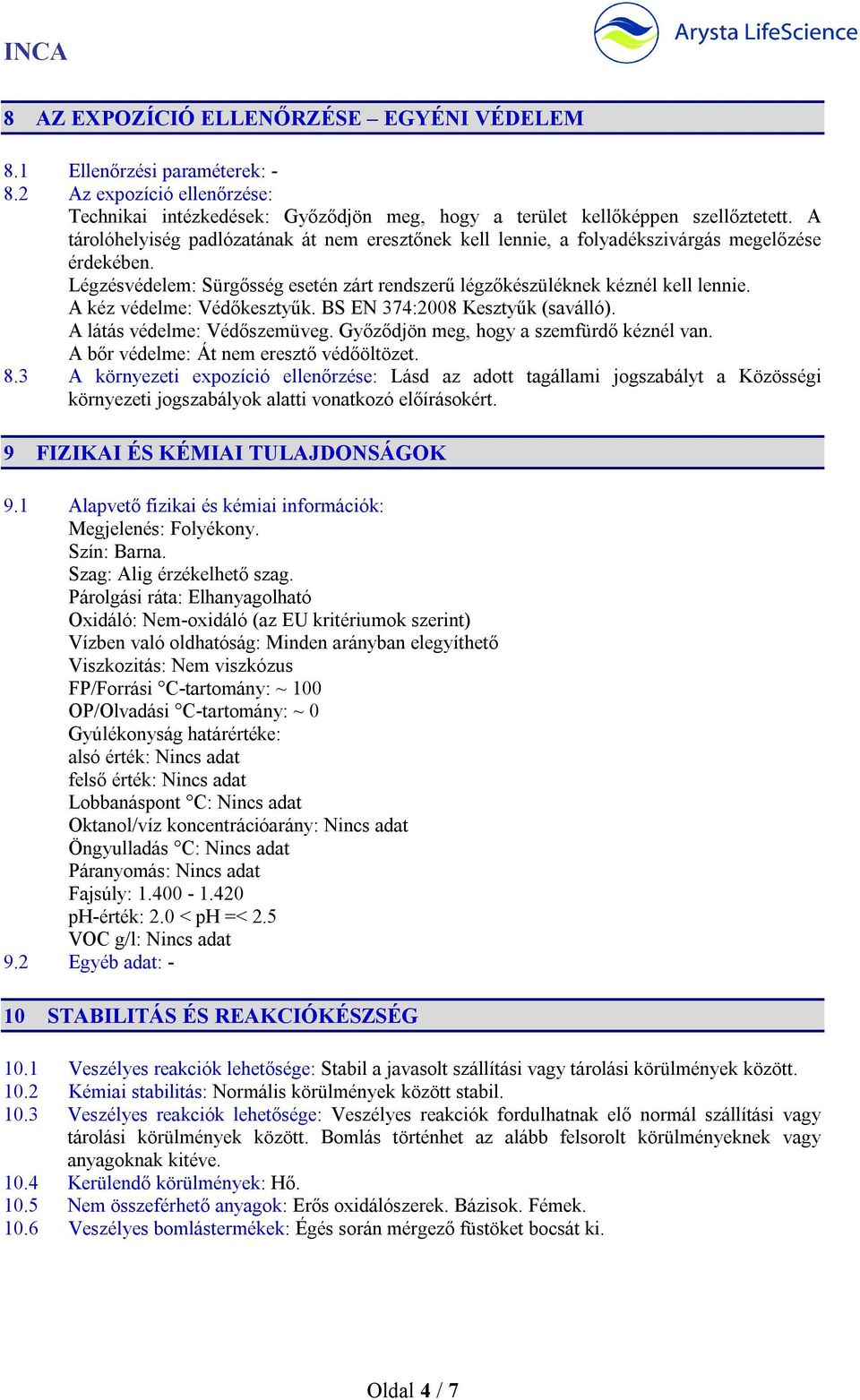 A kéz védelme: Védőkesztyűk. BS EN 374:2008 Kesztyűk (saválló). A látás védelme: Védőszemüveg. Győződjön meg, hogy a szemfürdő kéznél van. A bőr védelme: Át nem eresztő védőöltözet. 8.