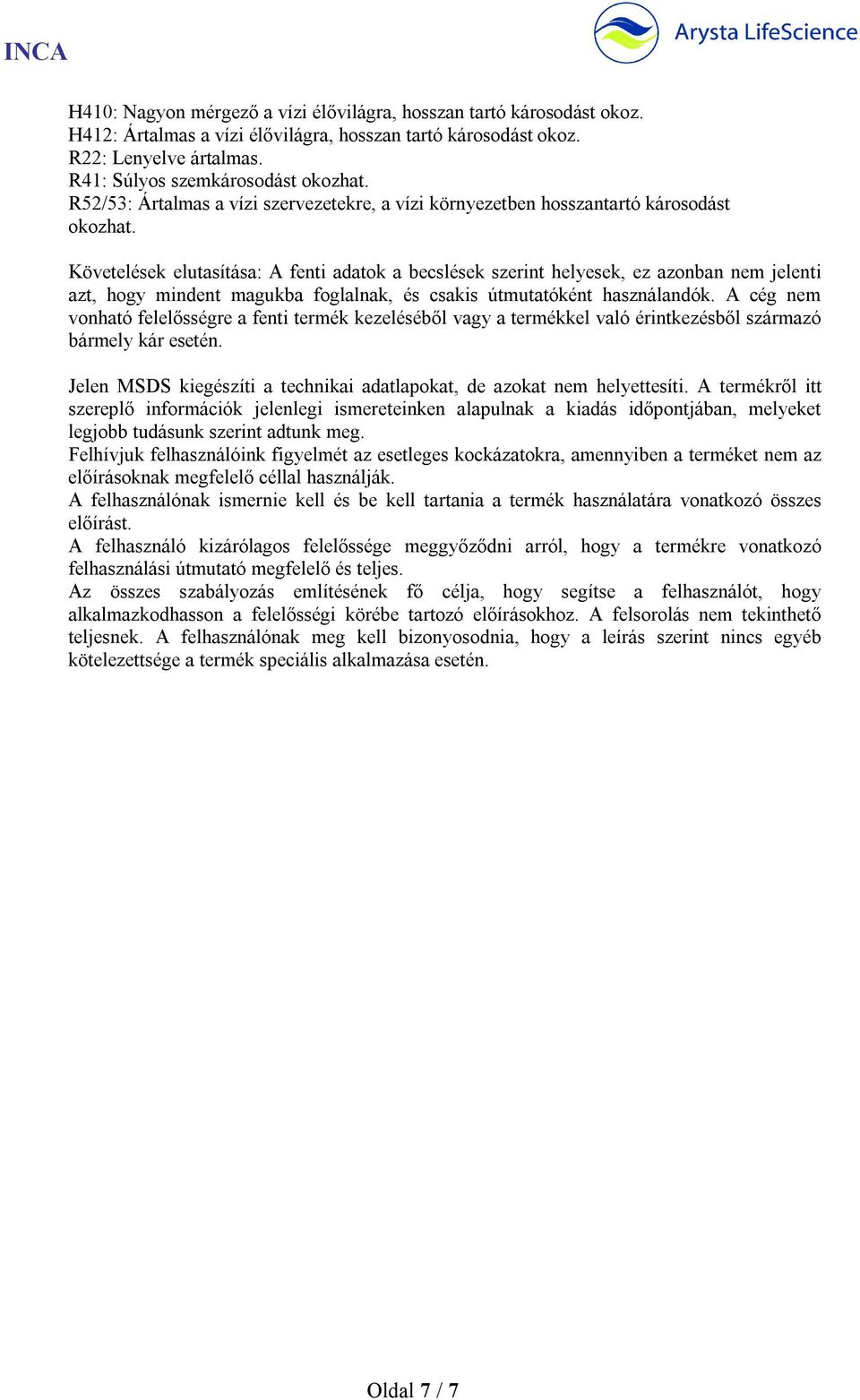 Követelések elutasítása: A fenti adatok a becslések szerint helyesek, ez azonban nem jelenti azt, hogy mindent magukba foglalnak, és csakis útmutatóként használandók.