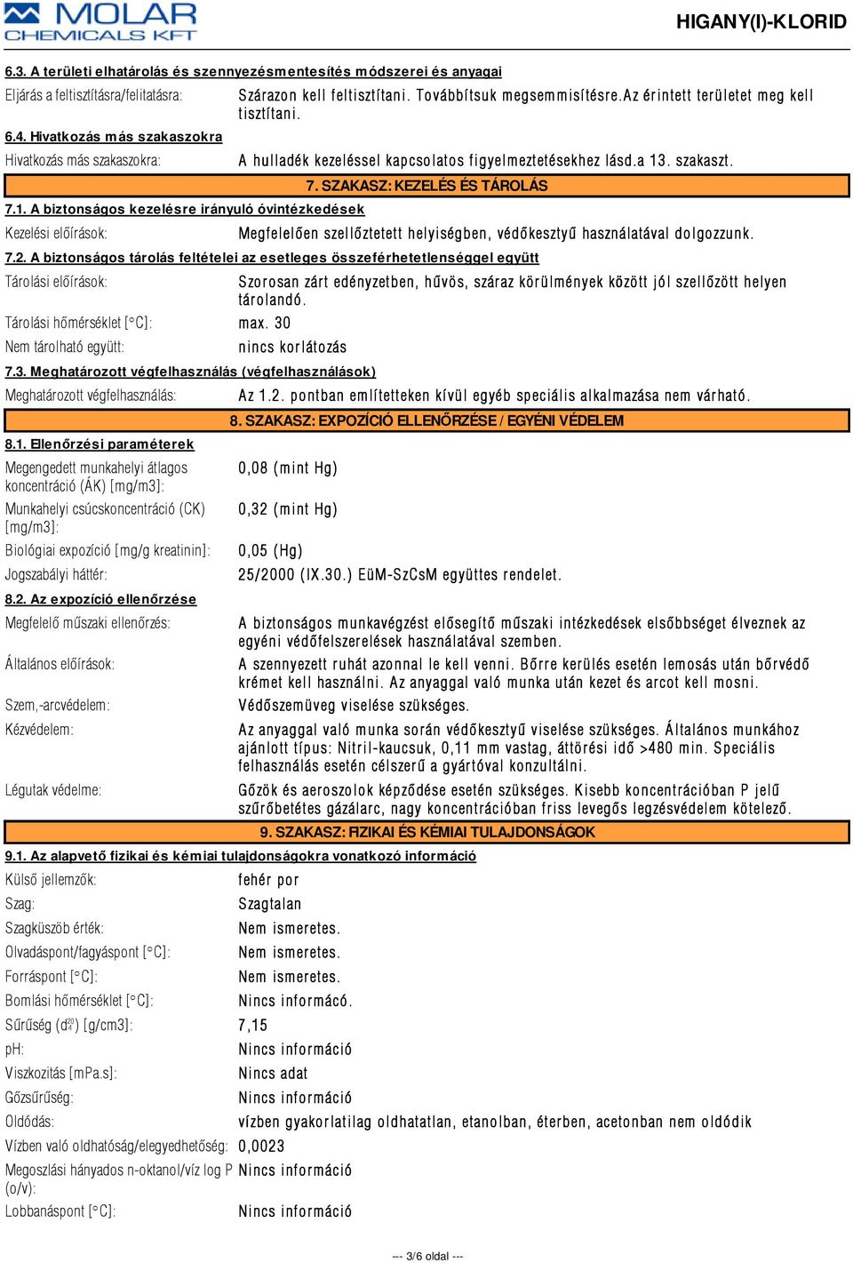 A hulladék kezeléssel kapcsolatos figyelmeztetésekhez lásd.a 13. szakaszt. 7. SZAKASZ: KEZELÉS ÉS TÁROLÁS Megfelelõen szellõztetett helyiségben, védõkesztyû használatával dolgozzunk. 7.2.