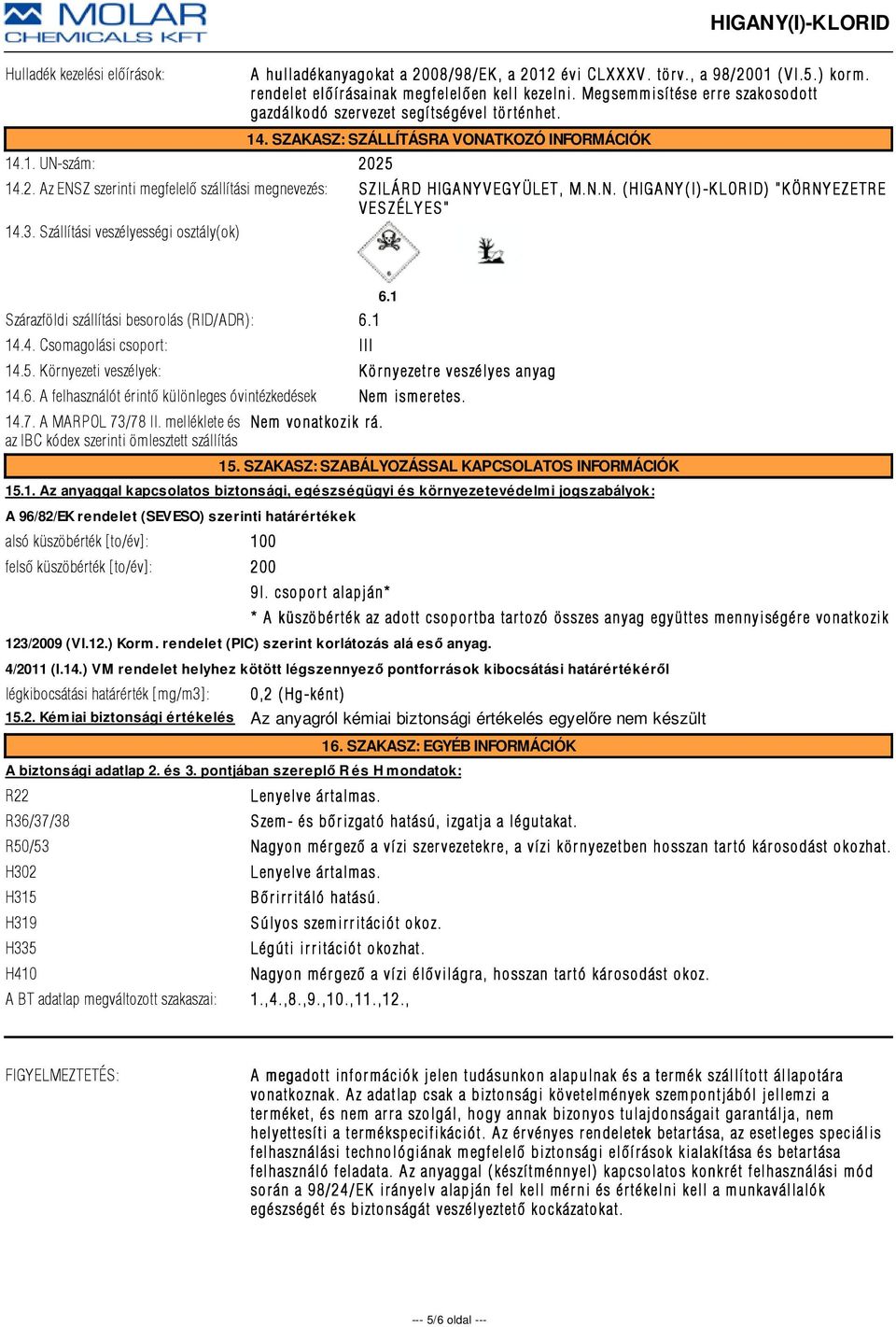 25 14.2. Az ENSZ szerinti megfelelõ szállítási megnevezés: SZILÁRD HIGANYVEGYÜLET, M.N.N. (HIGANY(I)-KLORID) "KÖRNYEZETRE VESZÉLYES" 14.3.