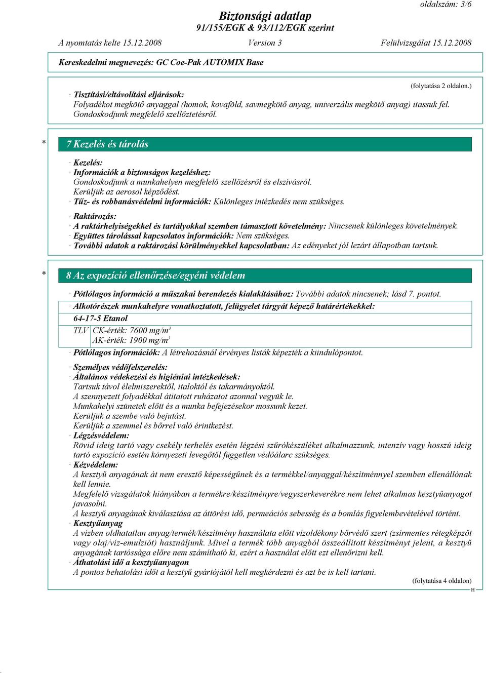 Kerüljük az aerosol képződést. Tűz- és robbanásvédelmi információk: Különleges intézkedés nem szükséges.