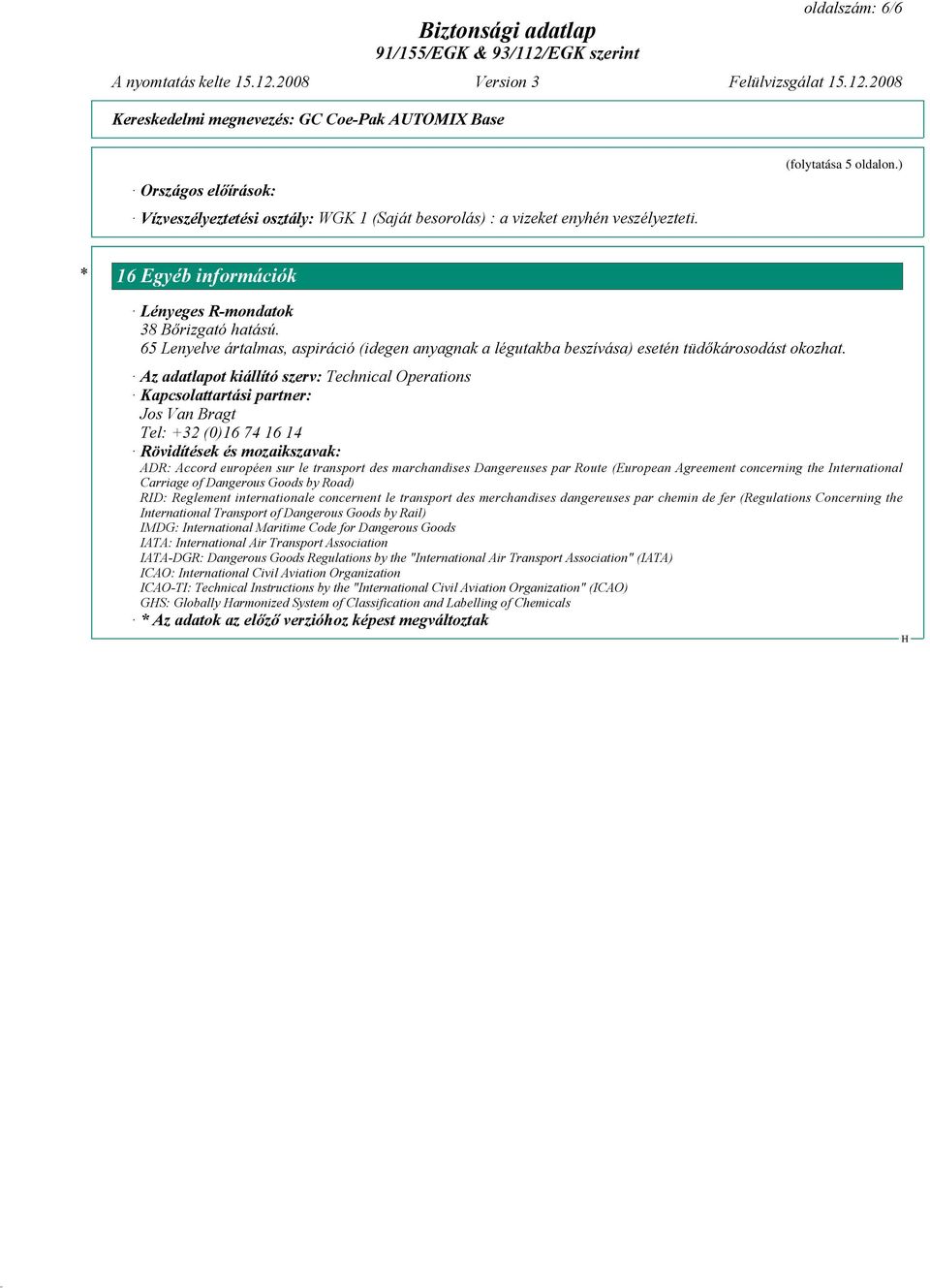 Az adatlapot kiállító szerv: Technical Operations Kapcsolattartási partner: Jos Van Bragt Tel: +32 (0)16 74 16 14 Rövidítések és mozaikszavak: ADR: Accord européen sur le transport des marchandises