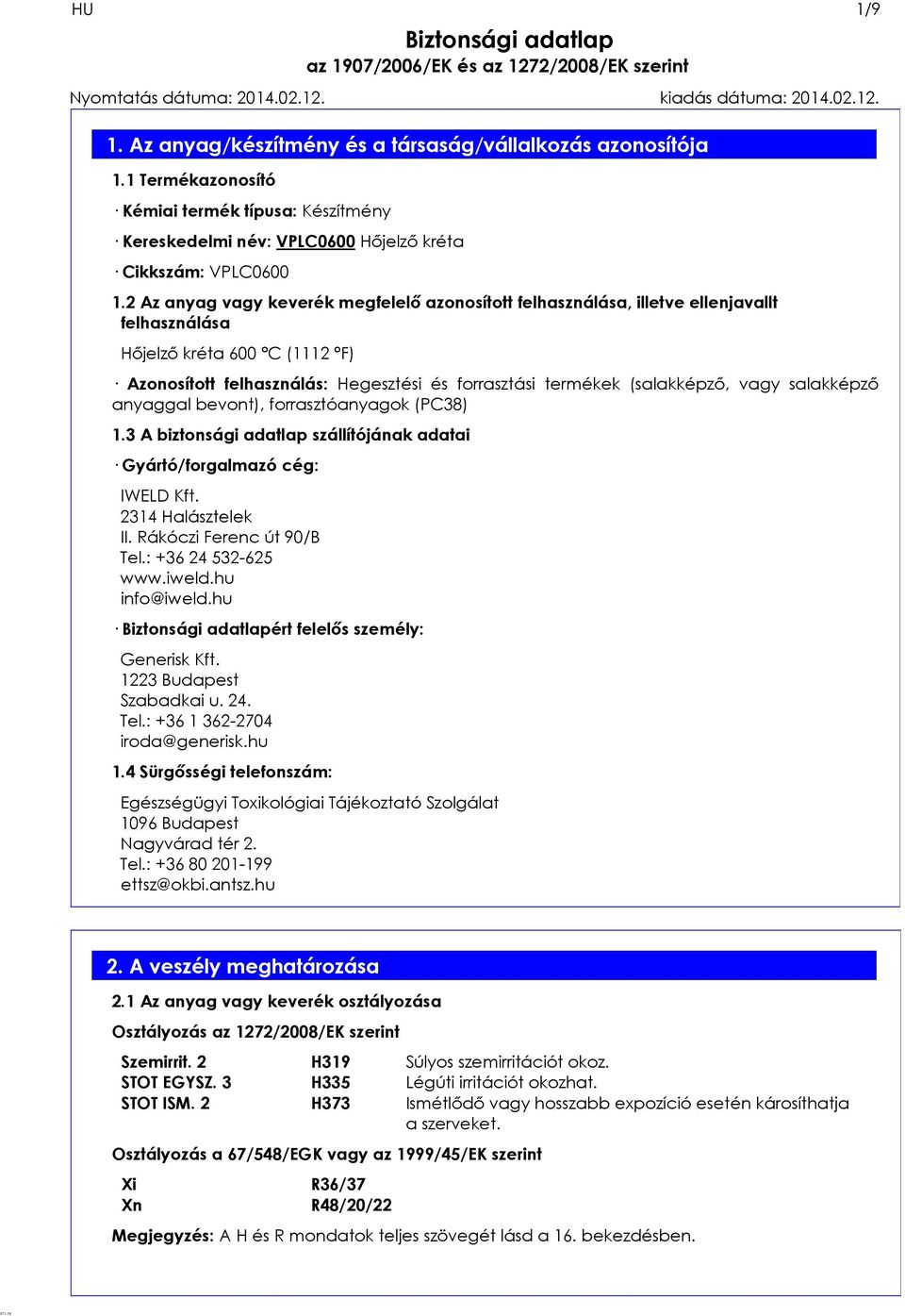 2 Az anyag vagy keverék megfelelő azonosított felhasználása, illetve ellenjavallt felhasználása Hőjelző kréta 600 C (1112 F) Azonosított felhasználás: Hegesztési és forrasztási termékek (salakképző,