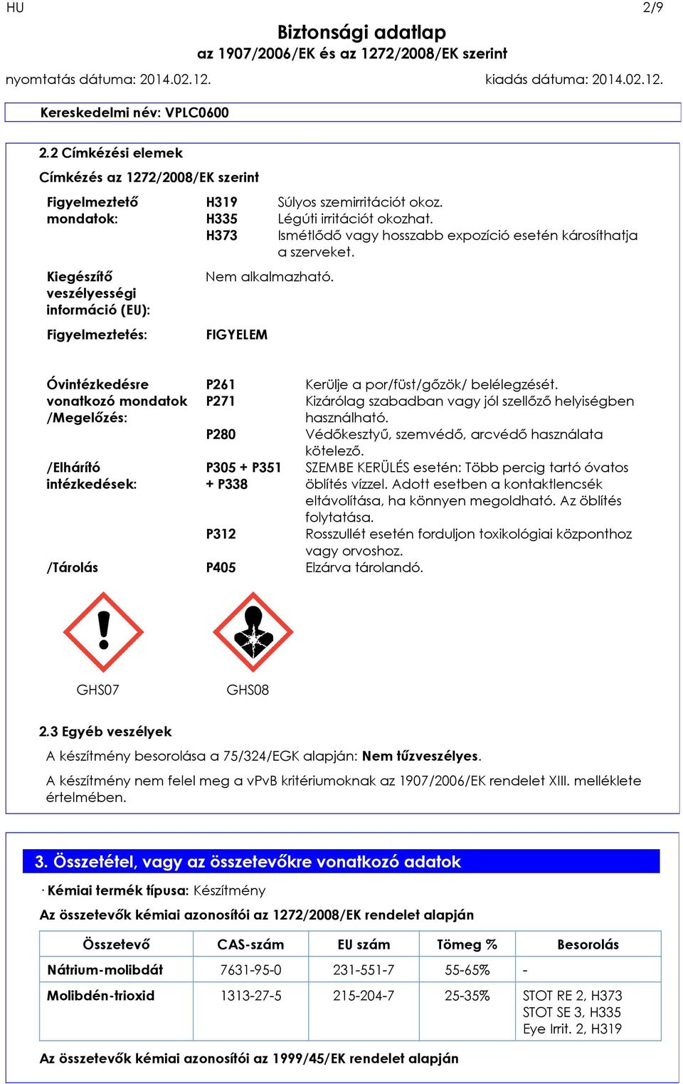 vonatkozó mondatok /Megelőzés: P271 Kizárólag szabadban vagy jól szellőző helyiségben használható. P280 Védőkesztyű, szemvédő, arcvédő használata kötelező.