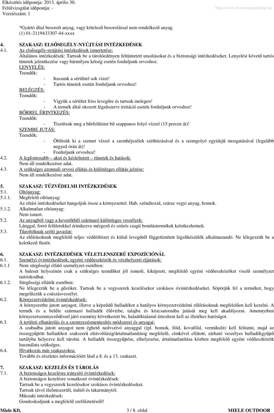 Lenyelést követő tartós tünetek jelentkezése vagy bármilyen kétség esetén forduljunk orvoshoz. LENYELÉS: Teendők: Itassunk a sérülttel sok vizet! Tartós tünetek esetén forduljunk orvoshoz!