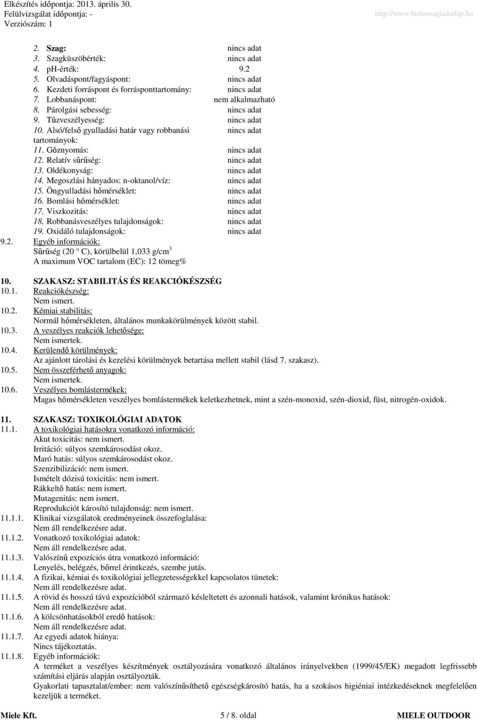 Oldékonyság: nincs adat 14. Megoszlási hányados: noktanol/víz: nincs adat 15. Öngyulladási hőmérséklet: nincs adat 16. Bomlási hőmérséklet: nincs adat 17. Viszkozitás: nincs adat 18.