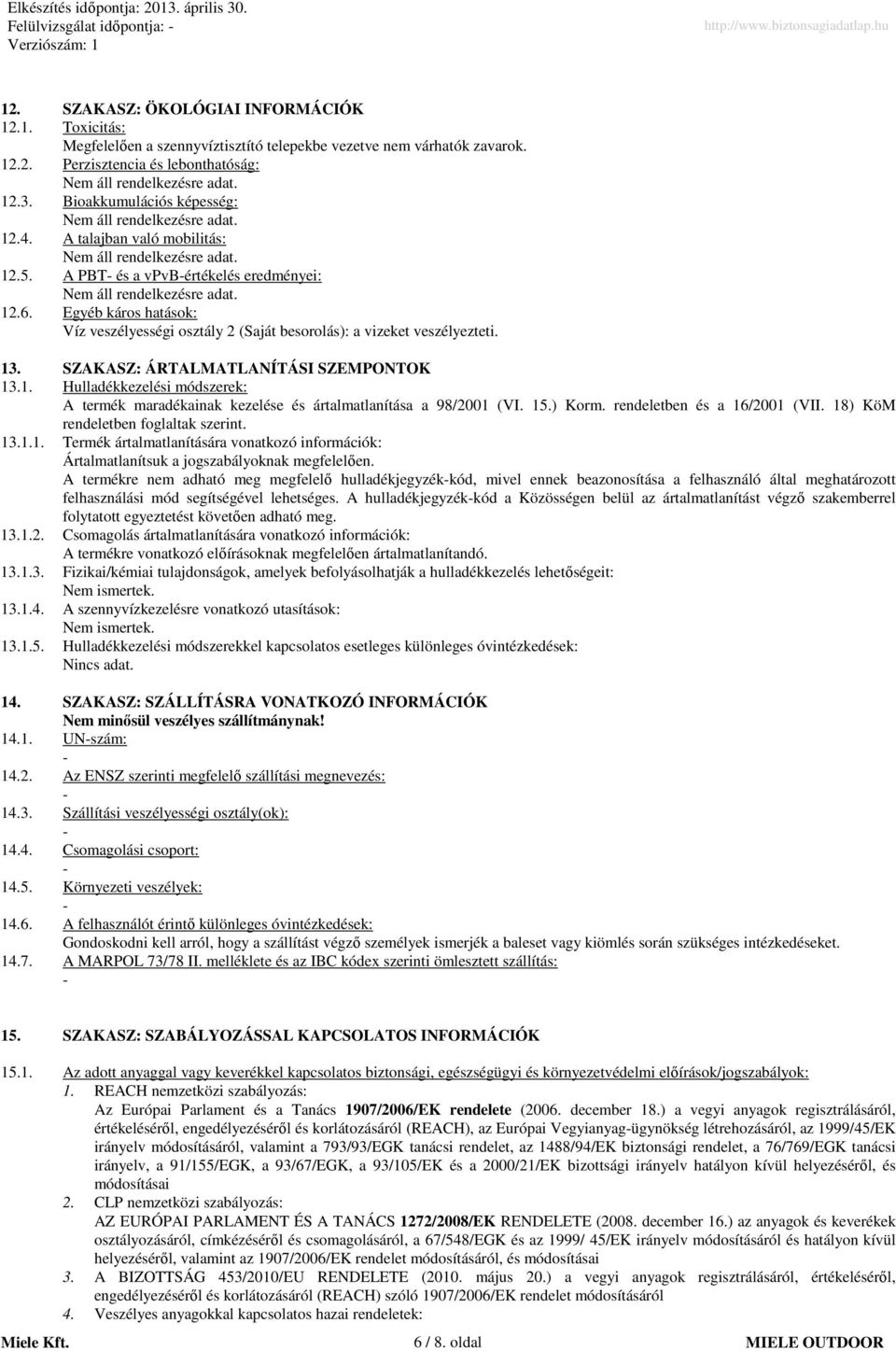 SZAKASZ: ÁRTALMATLANÍTÁSI SZEMPONTOK 13.1. Hulladékkezelési módszerek: A termék maradékainak kezelése és ártalmatlanítása a 98/2001 (VI. 15.) Korm. rendeletben és a 16/2001 (VII.