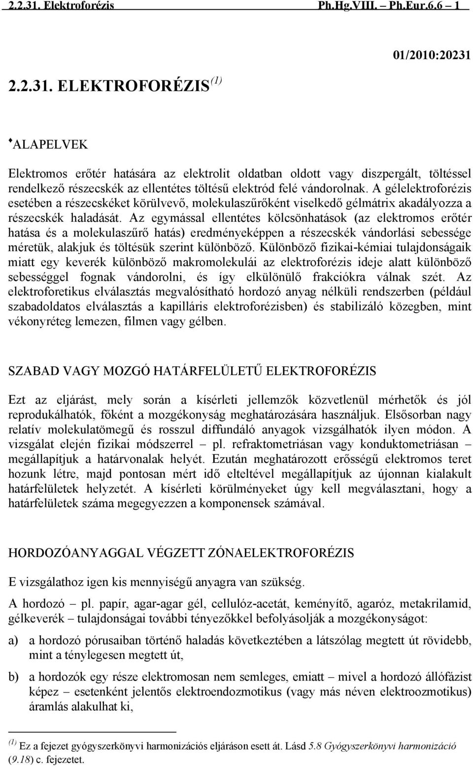 6 1  ELEKTROFORÉZIS (1) 01/2010:20231 ALAPELVEK Elektromos erőtér hatására az elektrolit oldatban oldott vagy diszpergált, töltéssel rendelkező részecskék az ellentétes töltésű elektród felé