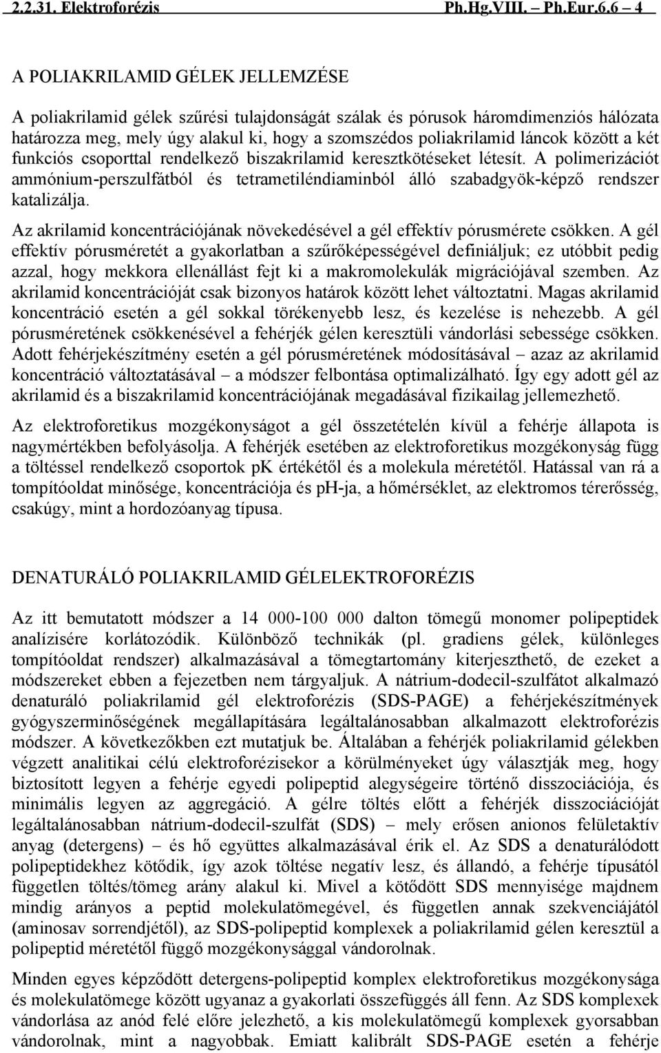 között a két funkciós csoporttal rendelkező biszakrilamid keresztkötéseket létesít. A polimerizációt ammónium-perszulfátból és tetrametiléndiaminból álló szabadgyök-képző rendszer katalizálja.