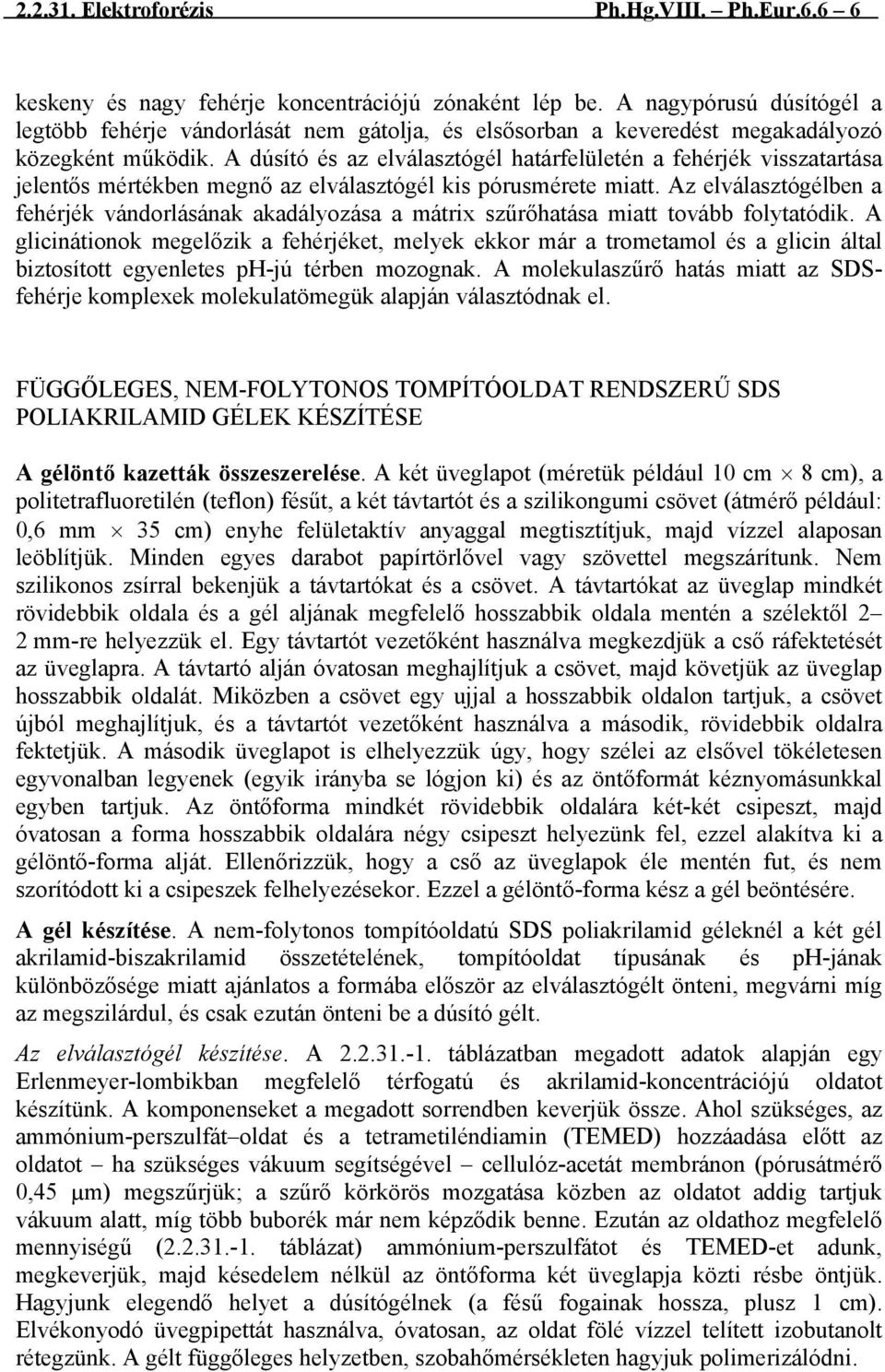 A dúsító és az elválasztógél határfelületén a fehérjék visszatartása jelentős mértékben megnő az elválasztógél kis pórusmérete miatt.