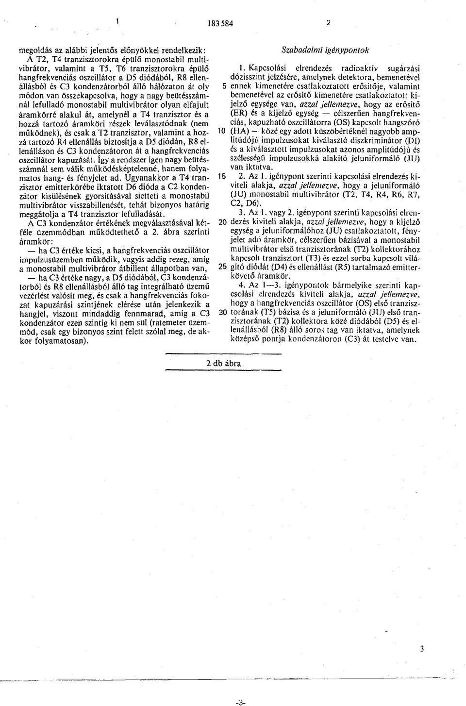 amelynél a T4 tranzisztor és a hozzá tartozó áramköri részek leválasztódnak (nem működnek), és csak a T2 tranzisztor, valamint a hozzá tartozó R4 ellenállás biztosítja a D5 diódán, R8 ellenálláson és