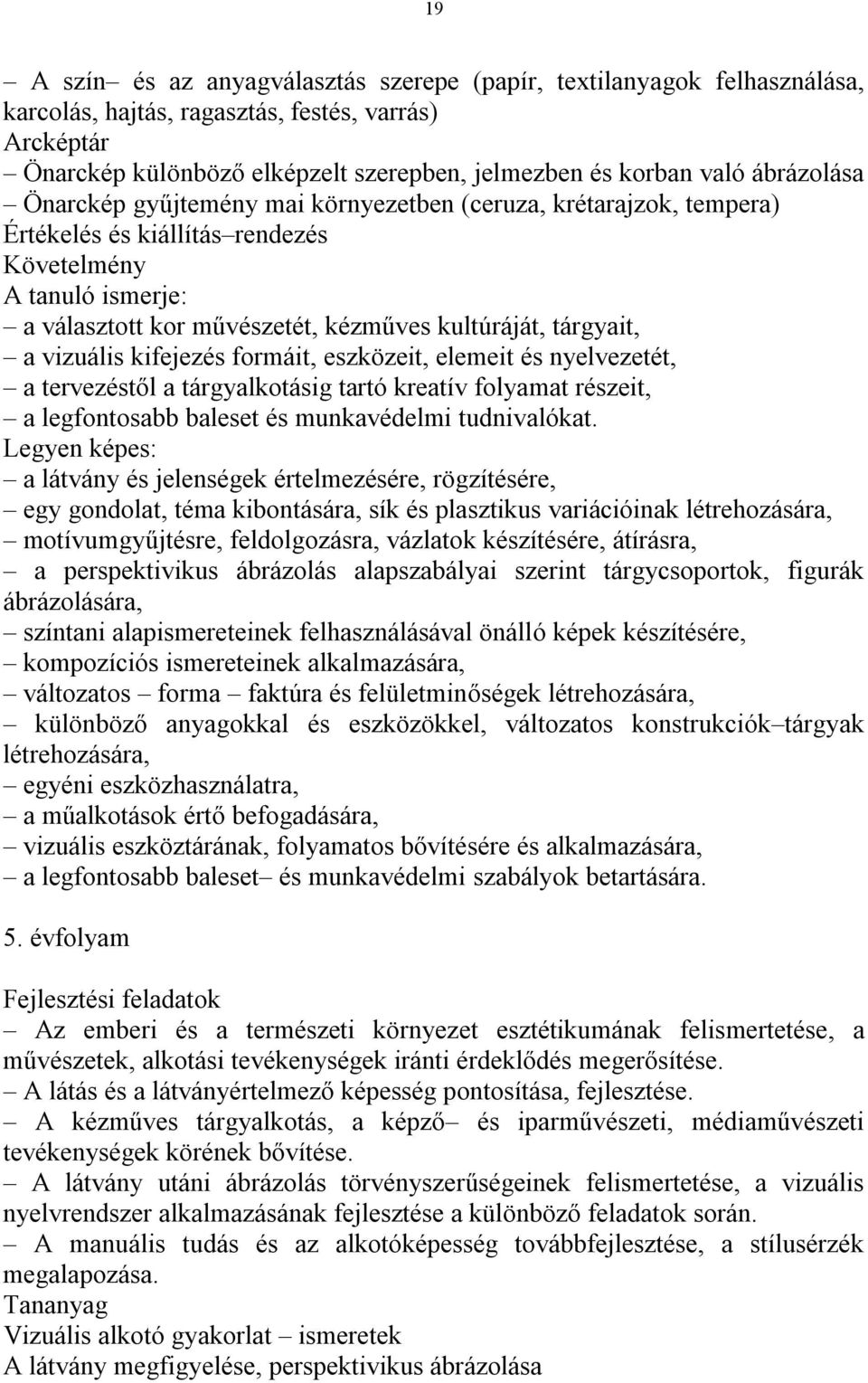 tárgyait, a vizuális kifejezés formáit, eszközeit, elemeit és nyelvezetét, a tervezéstől a tárgyalkotásig tartó kreatív folyamat részeit, a legfontosabb baleset és munkavédelmi tudnivalókat.