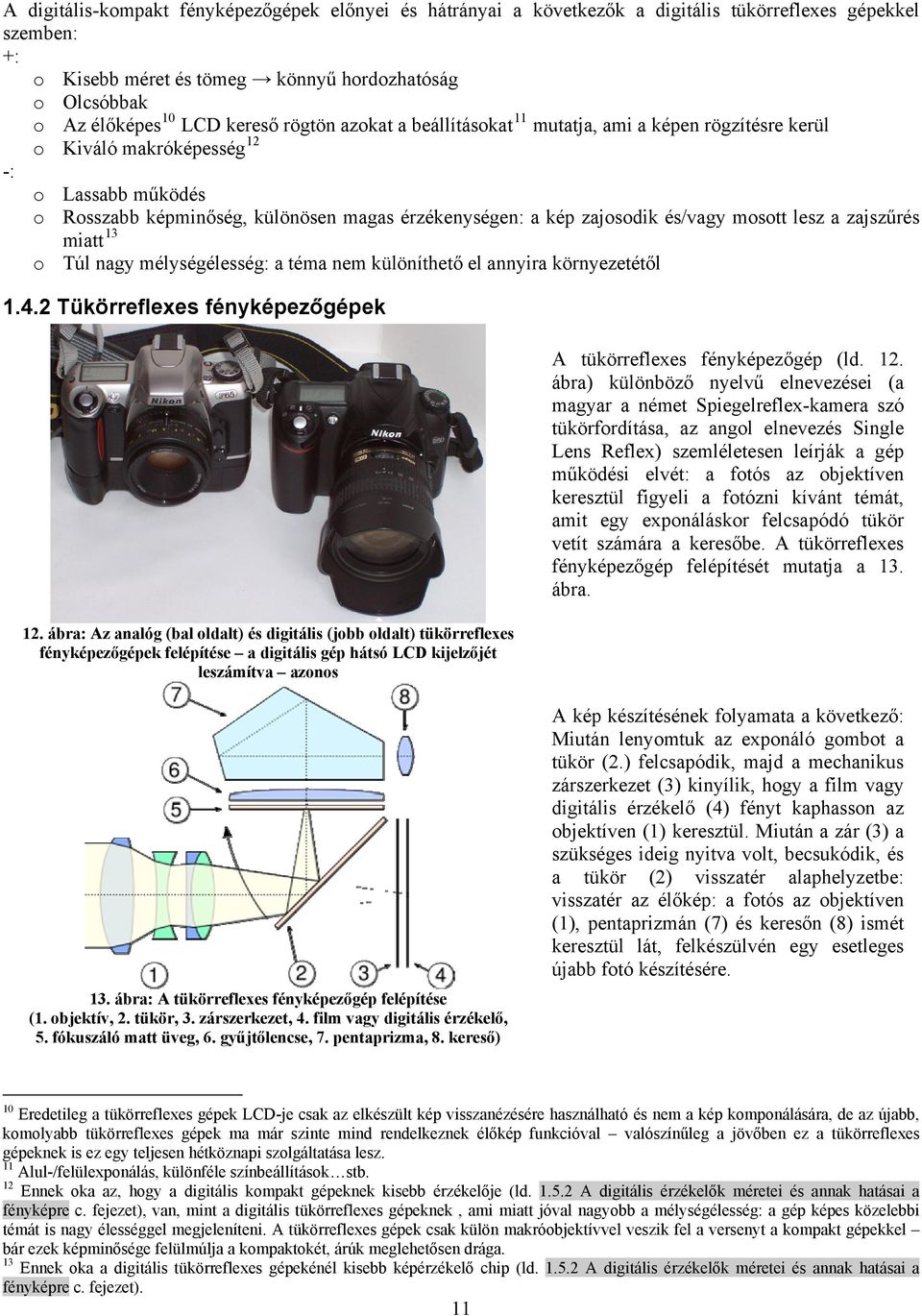 és/vagy mosott lesz a zajszűrés miatt 13 o Túl nagy mélységélesség: a téma nem különíthető el annyira környezetétől 1.4.2 Tükörreflexes fényképezőgépek 12.