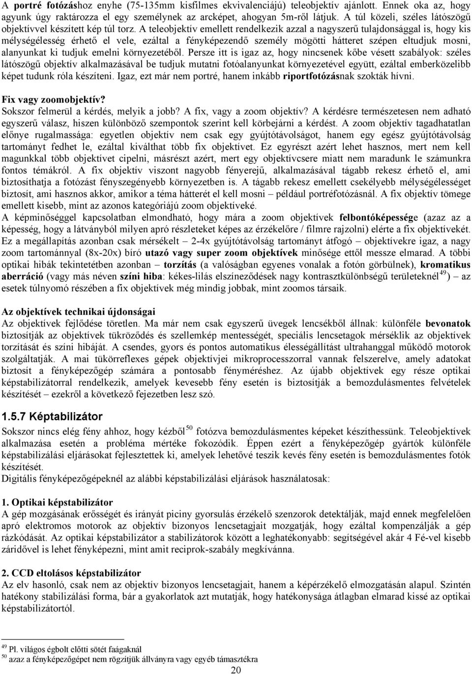 A teleobjektív emellett rendelkezik azzal a nagyszerű tulajdonsággal is, hogy kis mélységélesség érhető el vele, ezáltal a fényképezendő személy mögötti hátteret szépen eltudjuk mosni, alanyunkat ki