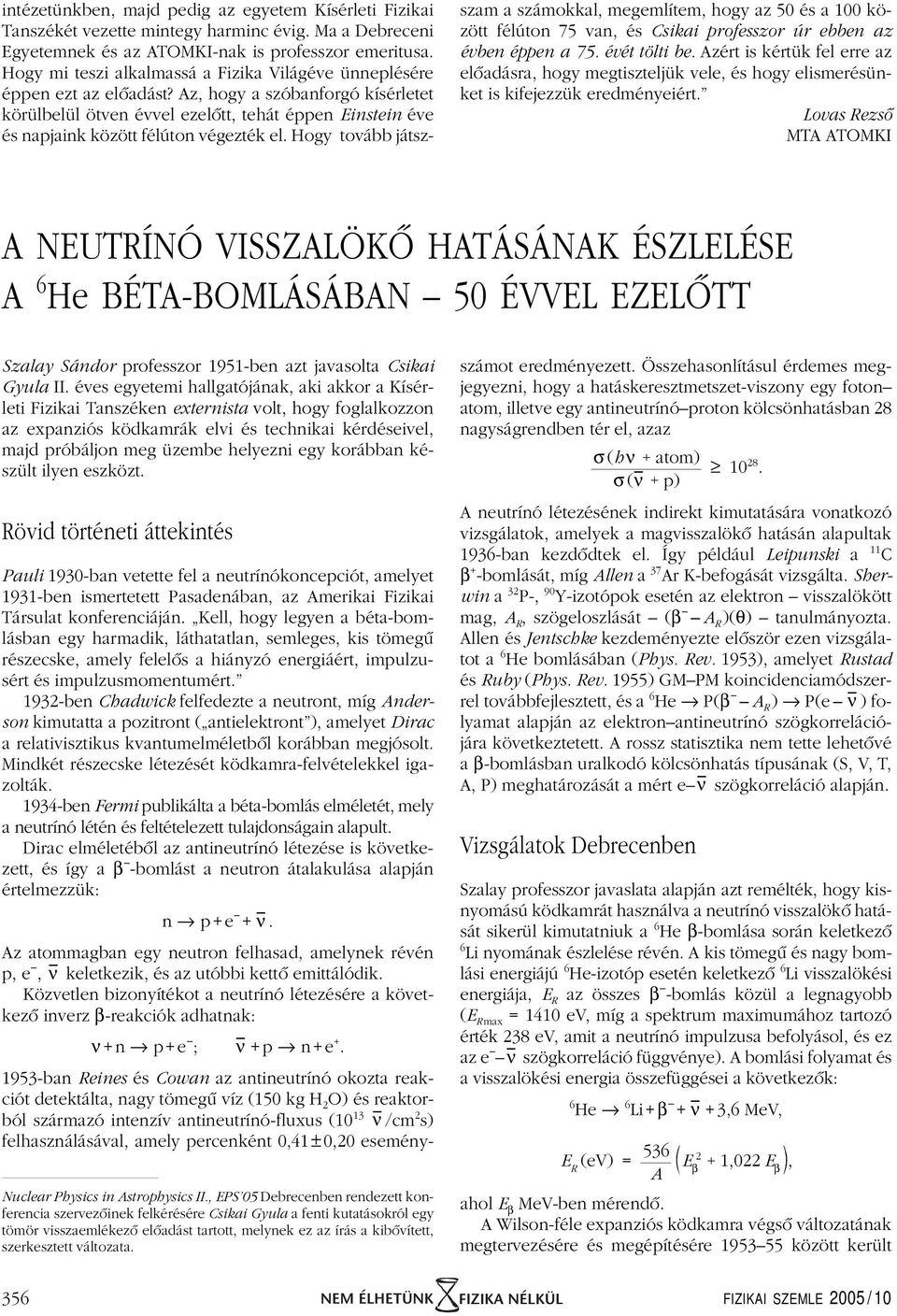 Az, hogy a szóbanforgó kísérletet körülbelül ötven évvel ezelôtt, tehát éppen Einstein éve és napjaink között félúton végezték el.